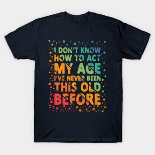 I Don't Know How To Act My Age Funny Grandpa T-Shirt